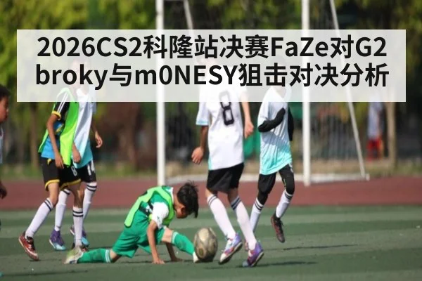 2026CS2科隆站决赛FaZe对G2 broky与m0NESY狙击对决分析